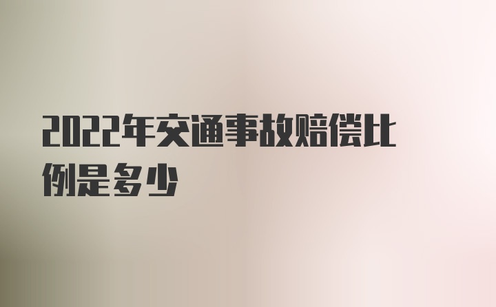 2022年交通事故赔偿比例是多少