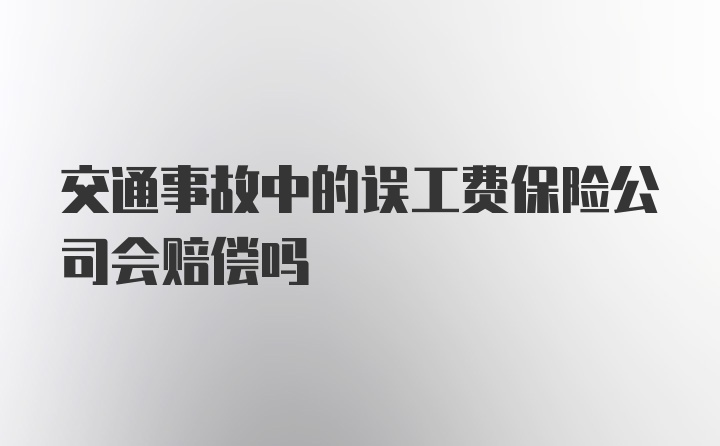 交通事故中的误工费保险公司会赔偿吗