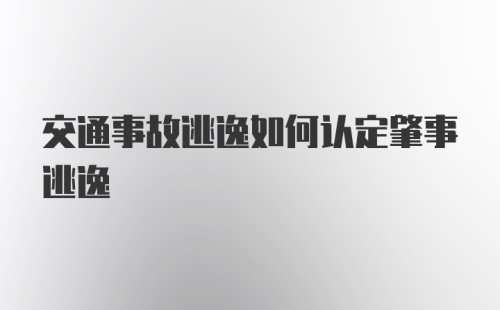 交通事故逃逸如何认定肇事逃逸