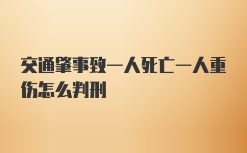 交通肇事致一人死亡一人重伤怎么判刑