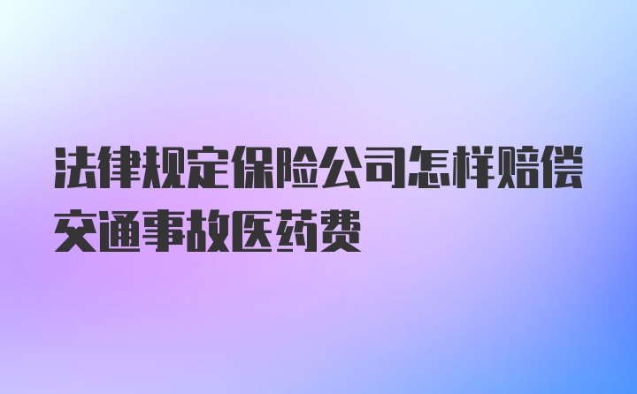 法律规定保险公司怎样赔偿交通事故医药费