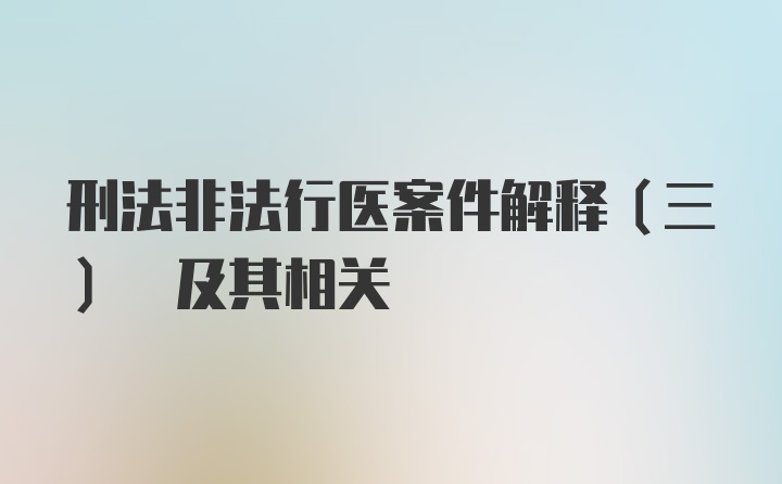 刑法非法行医案件解释(三) 及其相关