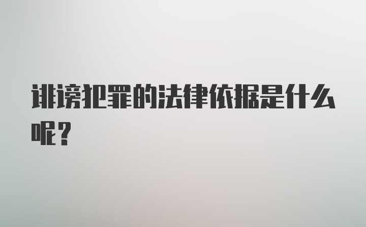 诽谤犯罪的法律依据是什么呢？