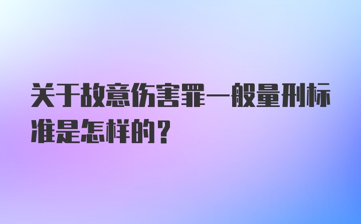 关于故意伤害罪一般量刑标准是怎样的？