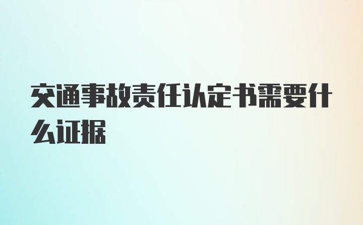 交通事故责任认定书需要什么证据