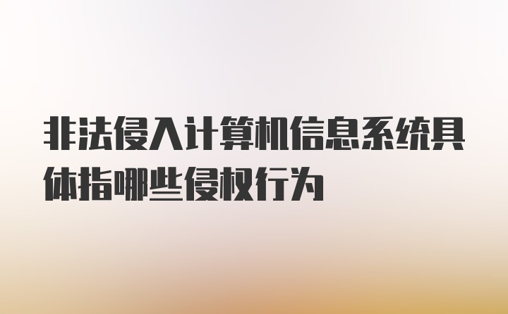 非法侵入计算机信息系统具体指哪些侵权行为