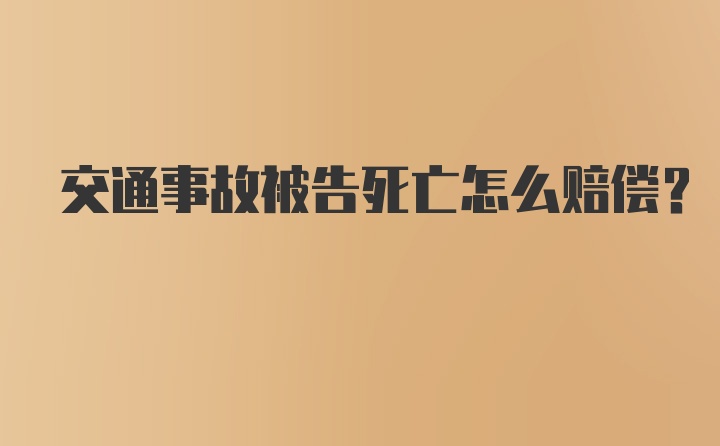 交通事故被告死亡怎么赔偿？