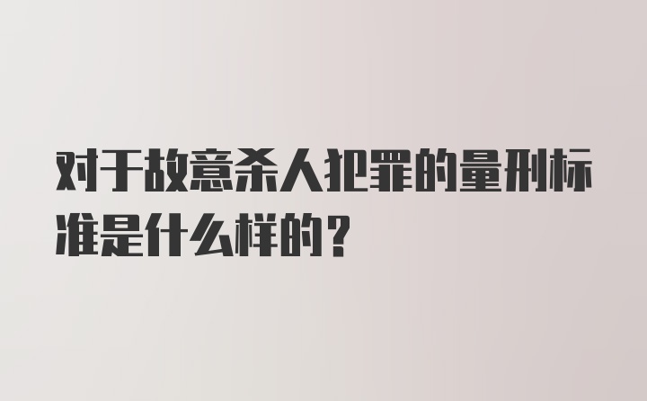 对于故意杀人犯罪的量刑标准是什么样的?