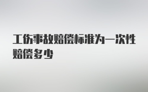 工伤事故赔偿标准为一次性赔偿多少