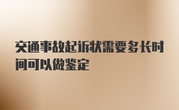 交通事故起诉状需要多长时间可以做鉴定