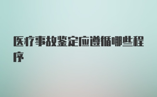 医疗事故鉴定应遵循哪些程序