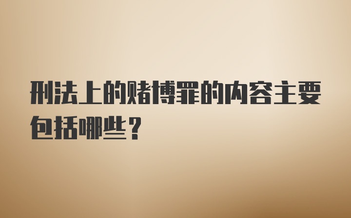 刑法上的赌博罪的内容主要包括哪些?