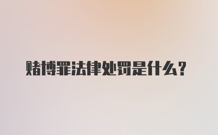 赌博罪法律处罚是什么？