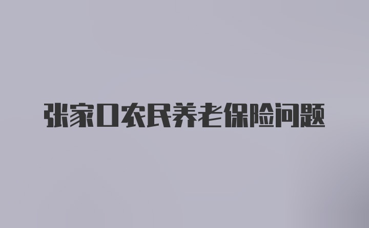 张家口农民养老保险问题