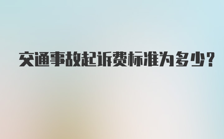 交通事故起诉费标准为多少？