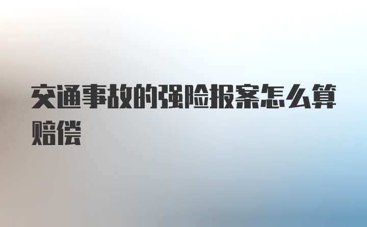 交通事故的强险报案怎么算赔偿