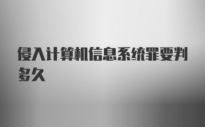 侵入计算机信息系统罪要判多久