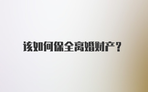 该如何保全离婚财产？