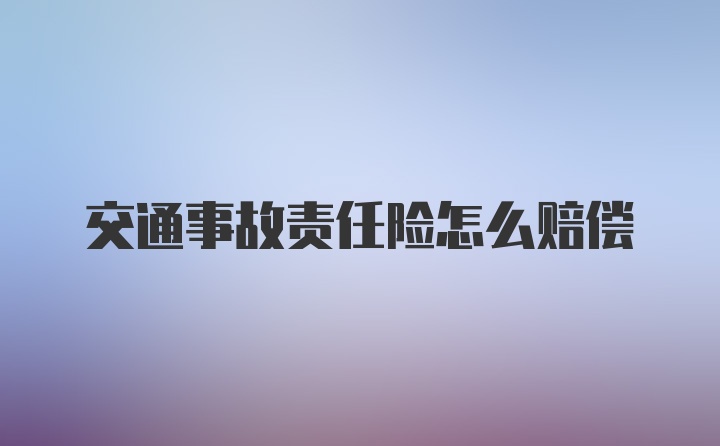 交通事故责任险怎么赔偿