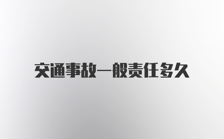 交通事故一般责任多久