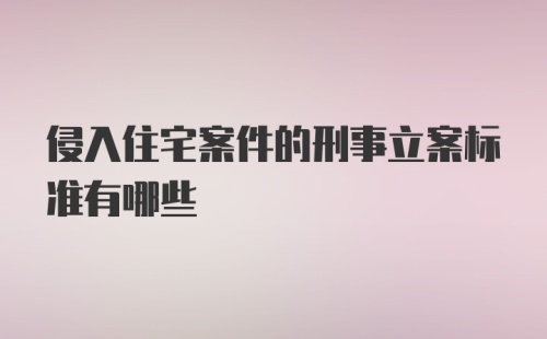 侵入住宅案件的刑事立案标准有哪些