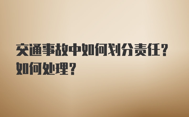 交通事故中如何划分责任？如何处理？