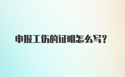 申报工伤的证明怎么写？