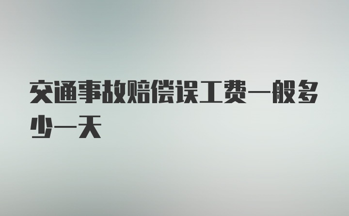 交通事故赔偿误工费一般多少一天