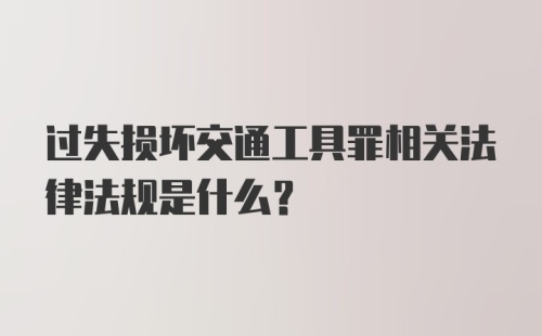 过失损坏交通工具罪相关法律法规是什么？