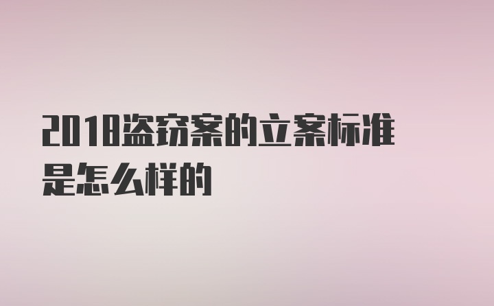 2018盗窃案的立案标准是怎么样的