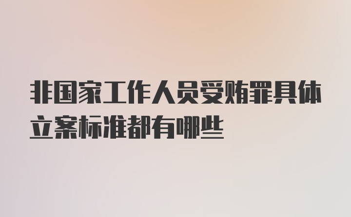 非国家工作人员受贿罪具体立案标准都有哪些