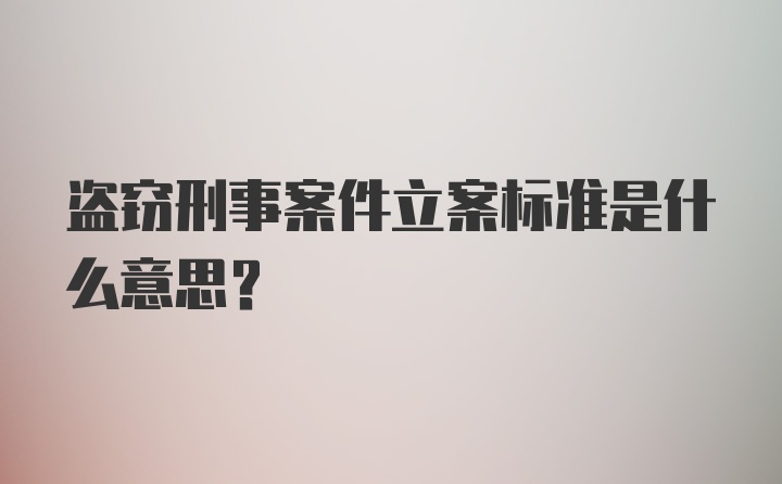 盗窃刑事案件立案标准是什么意思?