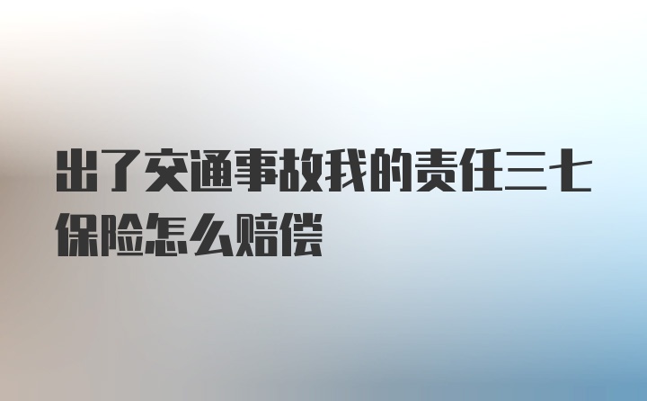 出了交通事故我的责任三七保险怎么赔偿