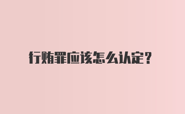 行贿罪应该怎么认定?