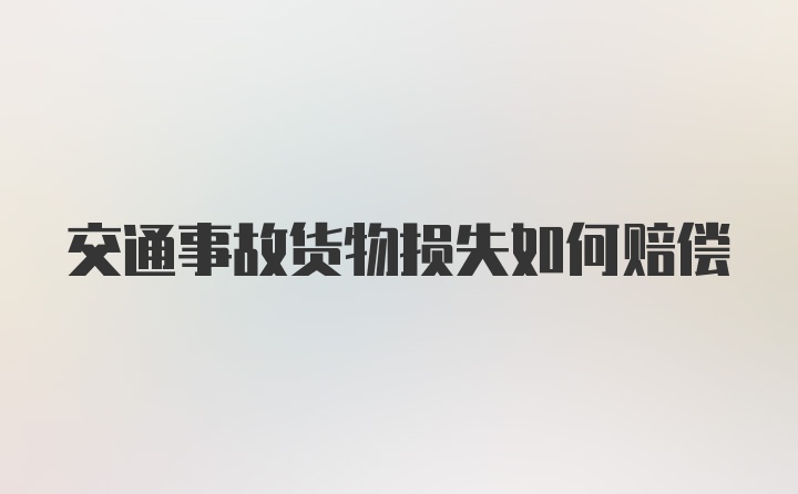 交通事故货物损失如何赔偿