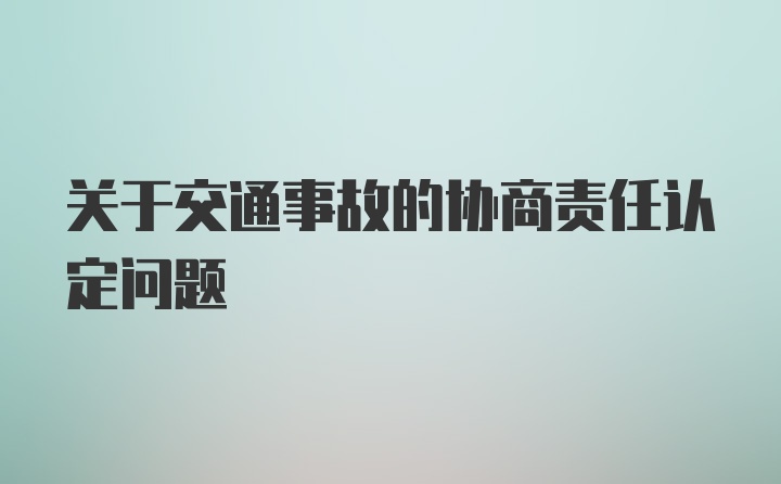 关于交通事故的协商责任认定问题