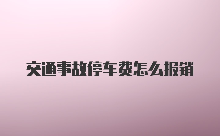 交通事故停车费怎么报销