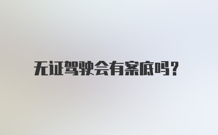 无证驾驶会有案底吗?