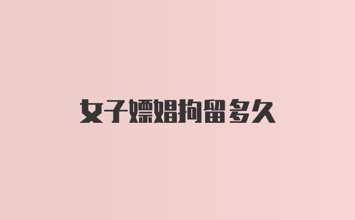 女子嫖娼拘留多久