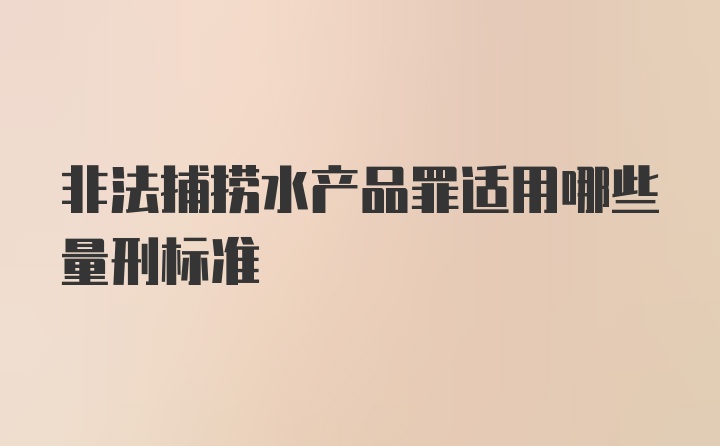 非法捕捞水产品罪适用哪些量刑标准