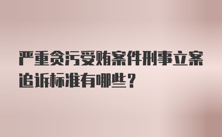 严重贪污受贿案件刑事立案追诉标准有哪些?