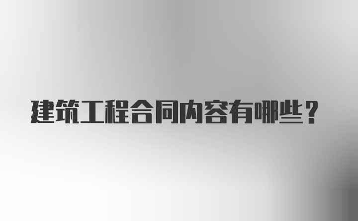 建筑工程合同内容有哪些？