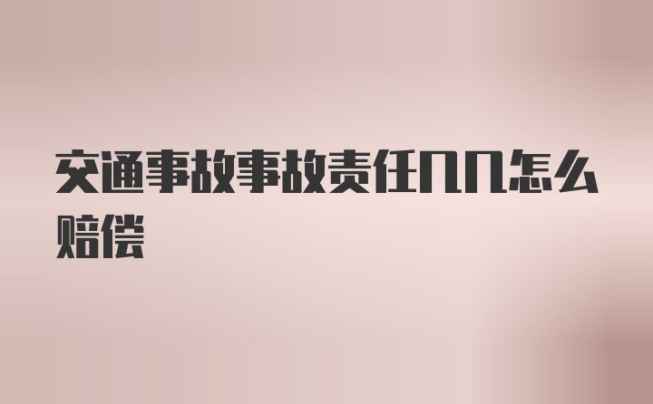 交通事故事故责任几几怎么赔偿