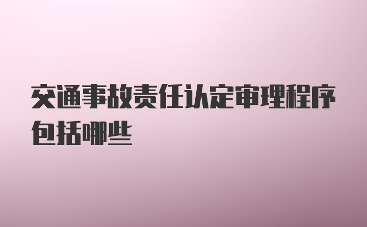 交通事故责任认定审理程序包括哪些