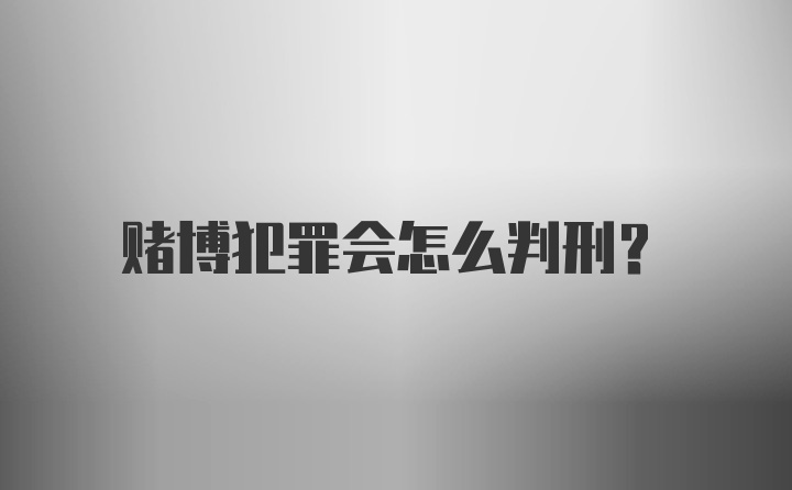 赌博犯罪会怎么判刑？