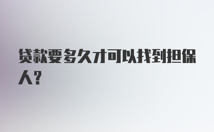 贷款要多久才可以找到担保人？