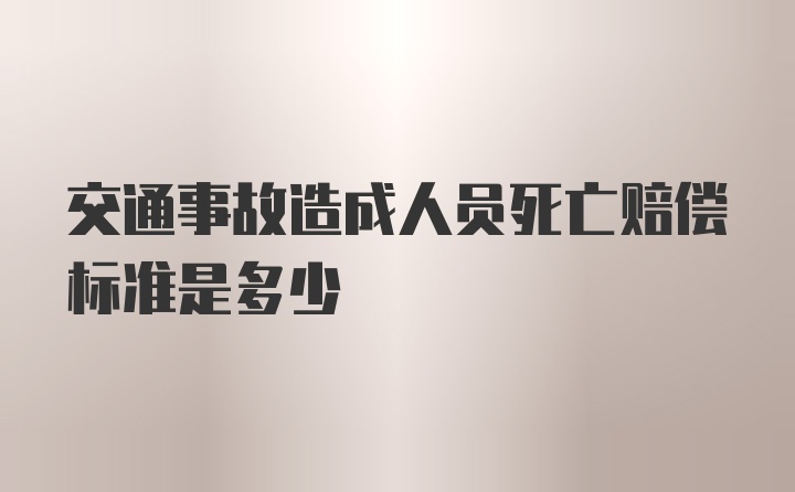 交通事故造成人员死亡赔偿标准是多少