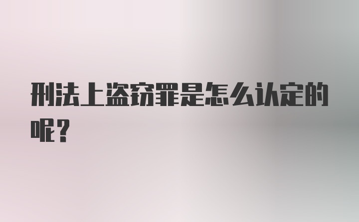 刑法上盗窃罪是怎么认定的呢？