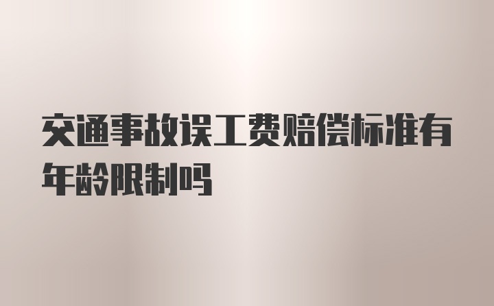 交通事故误工费赔偿标准有年龄限制吗