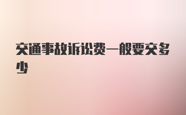 交通事故诉讼费一般要交多少